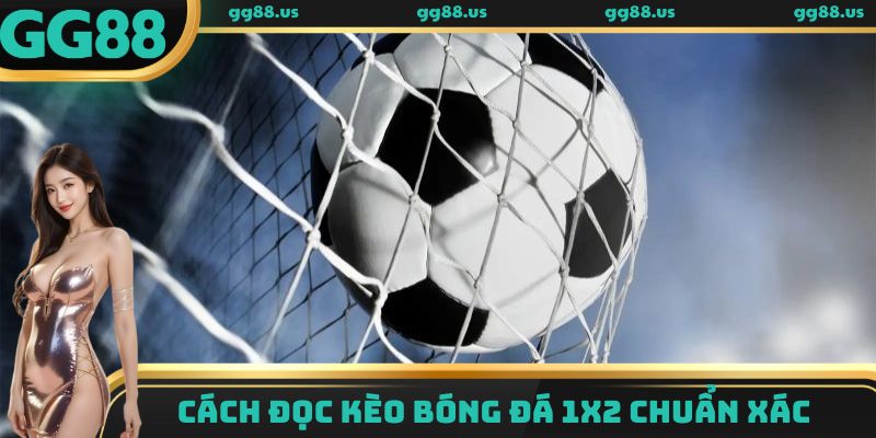 Cách đọc kèo bóng đá 1x2 chuẩn xác
