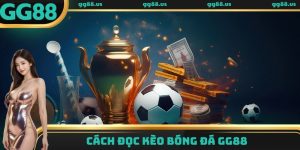 Bật mí cách đọc kèo bóng đá tại GG88 chuẩn xác