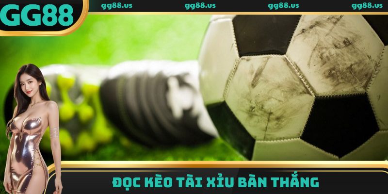 Đọc kèo tài xỉu bàn thắng