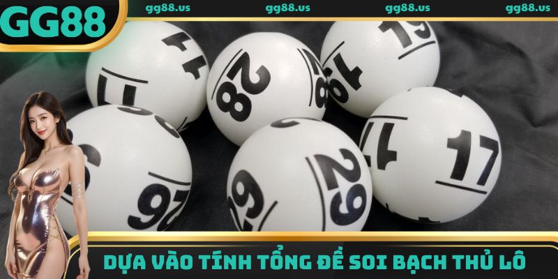 Dựa vào tính tổng đề soi bạch thủ lô