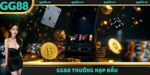 Nhà cái GG88 Thưởng Nạp Đầu - Cơ hội vàng cho tân thủ