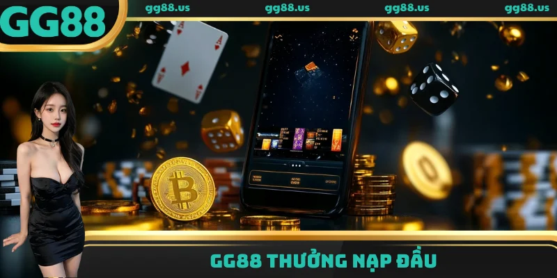 Nhà cái GG88 Thưởng Nạp Đầu - Cơ hội vàng cho tân thủ