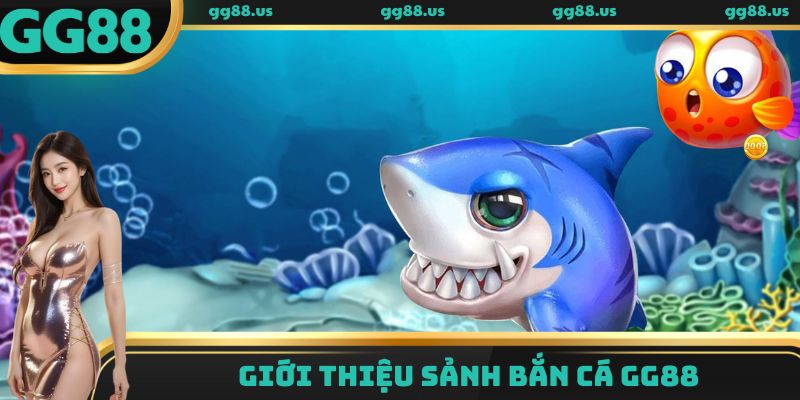 Giới thiệu sảnh bắn cá GG88