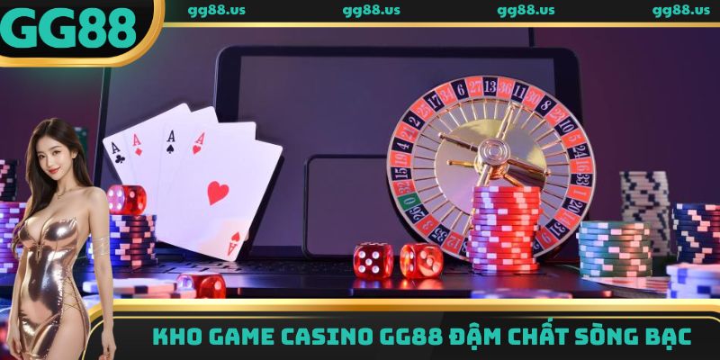 Kho game Casino GG88 đậm chất sòng bạc