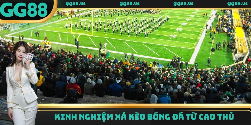 Kinh nghiệm xả kèo bóng đá từ cao thủ