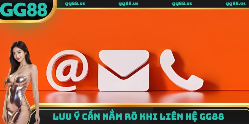 Lưu ý cần nắm rõ khi liên hệ GG88