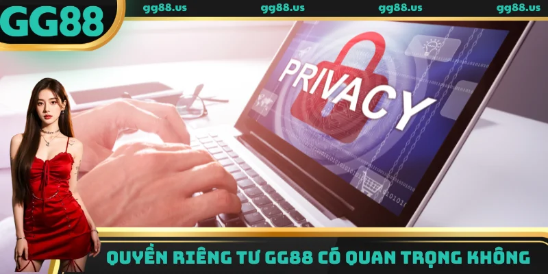 Quyền riêng tư GG88 có quan trọng không?