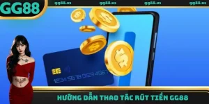 Hướng Dẫn Thao Tác Rút Tiền GG88 Nhanh Chóng Và Hiệu Quả