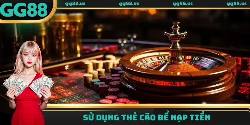 Sử dụng thẻ cào để nạp tiền nhanh cùng GG88