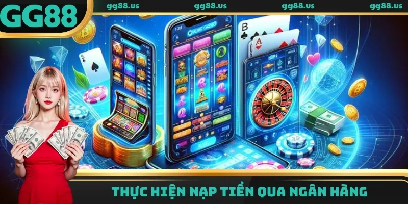 Thực hiện cách nạp tiền GG88 qua ngân hàng