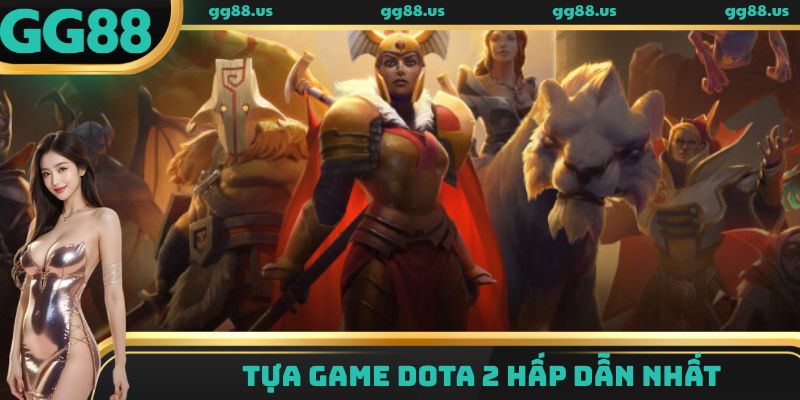 Tựa game Dota 2 hấp dẫn nhất