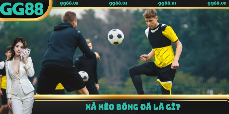 Xả kèo bóng đá là gì?
