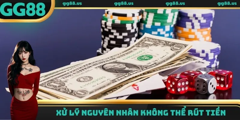 Xử lý nguyên nhân không thể rút tiền GG88